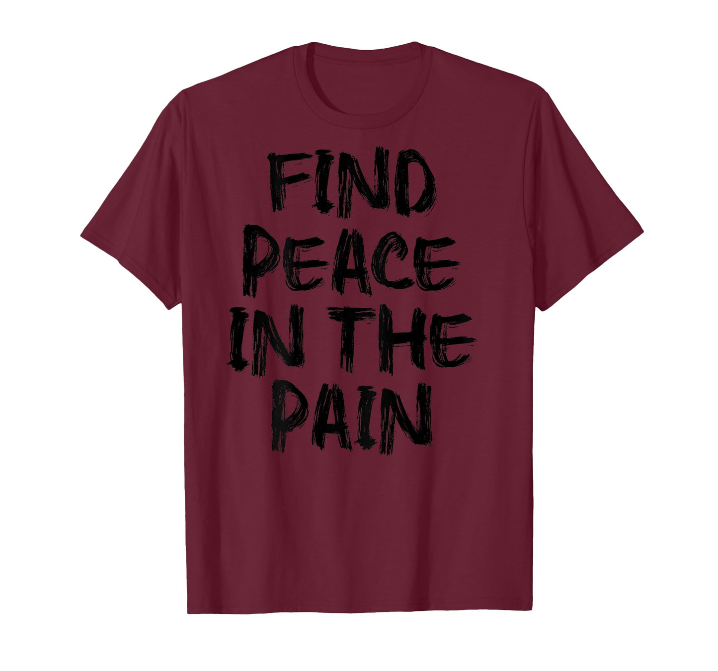 Find Peace In The Pain - gym working out motivational Quote T-Shirt