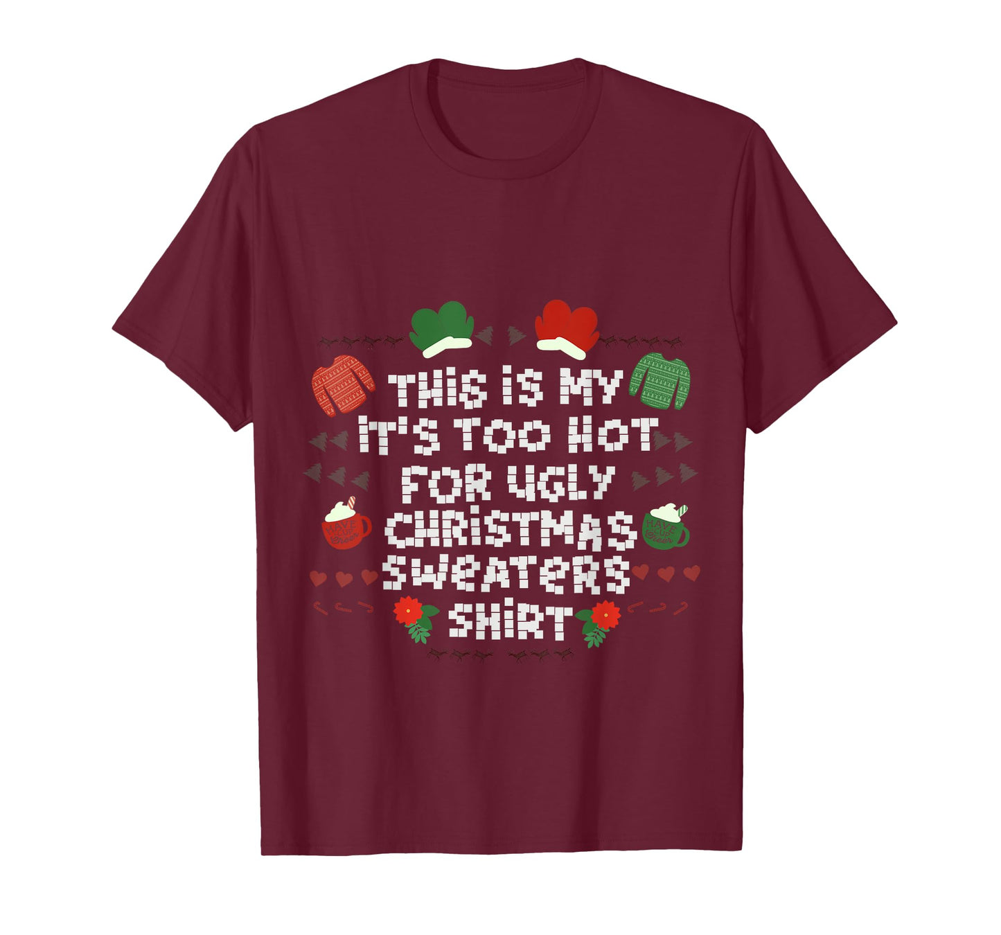 It's Too Hot For Ugly Sweater Xmas Christmas T-Shirt