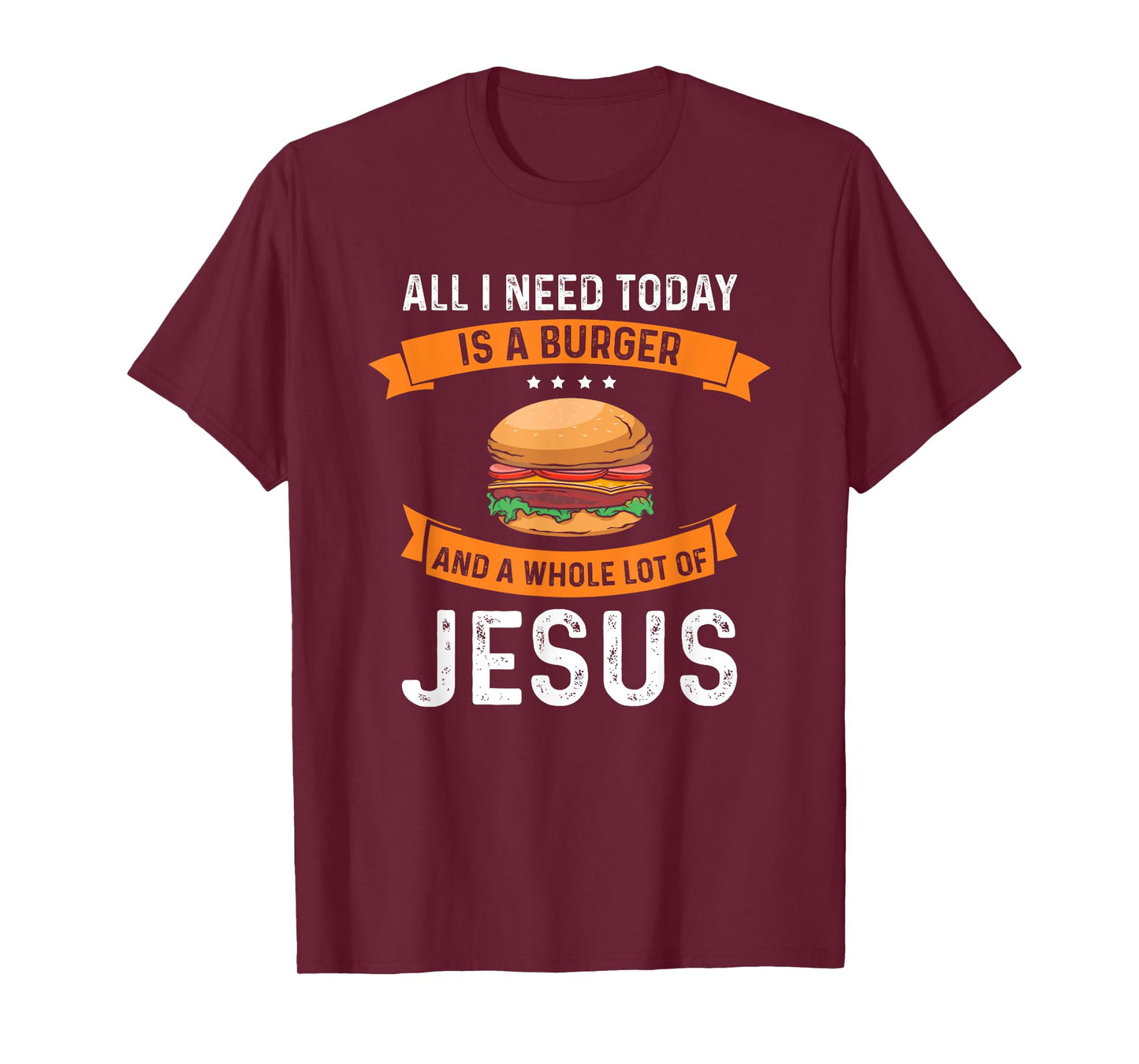 I need burgers and a lot of Jesus the Christian God T-Shirt