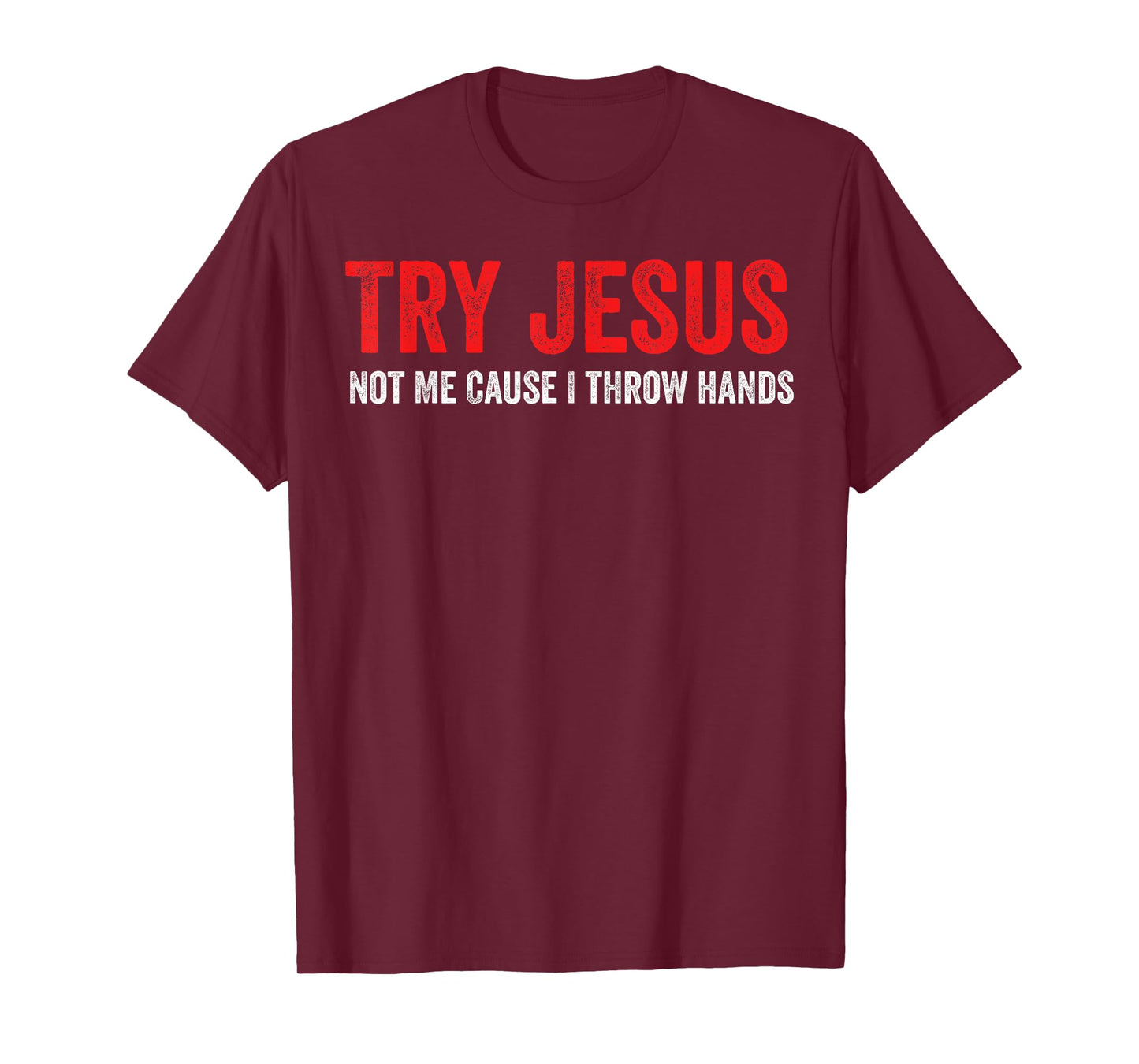 Try Jesus Not Me Cause I Throw Hands T-Shirt