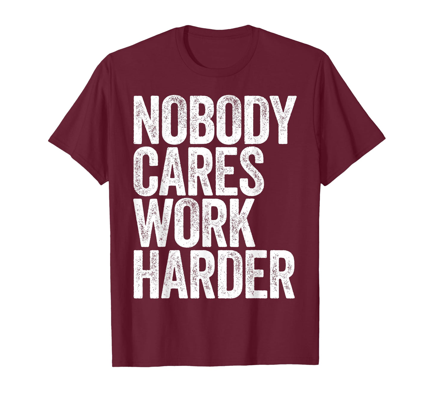 Nobody Cares Work Harder Shirt Men Women Motivational T-Shirt