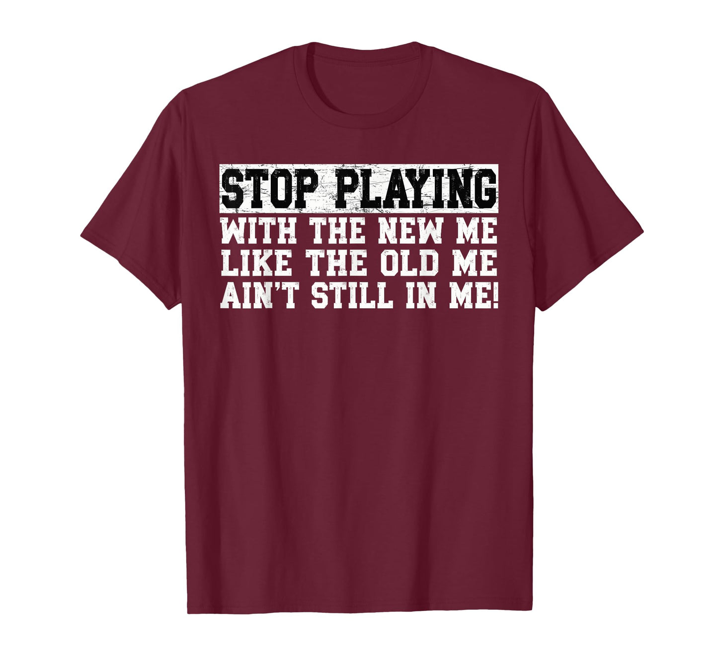 Stop Playing With The New Me Funny Bold Quote For Men Women T-Shirt