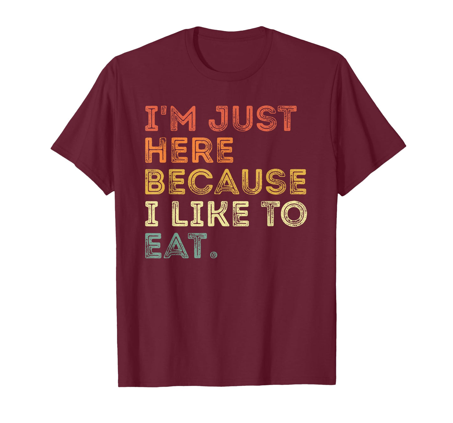 i'm just here because i like to eat funny about food lover T-Shirt