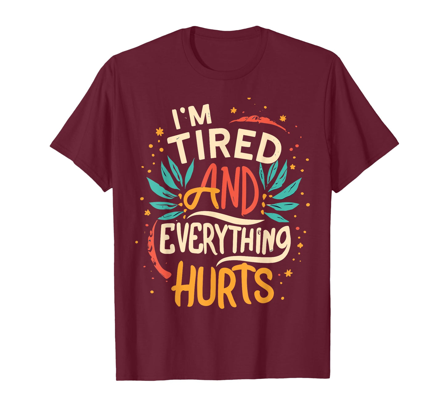 I'm Tired And Everything Hurts funny quote workout gym T-Shirt