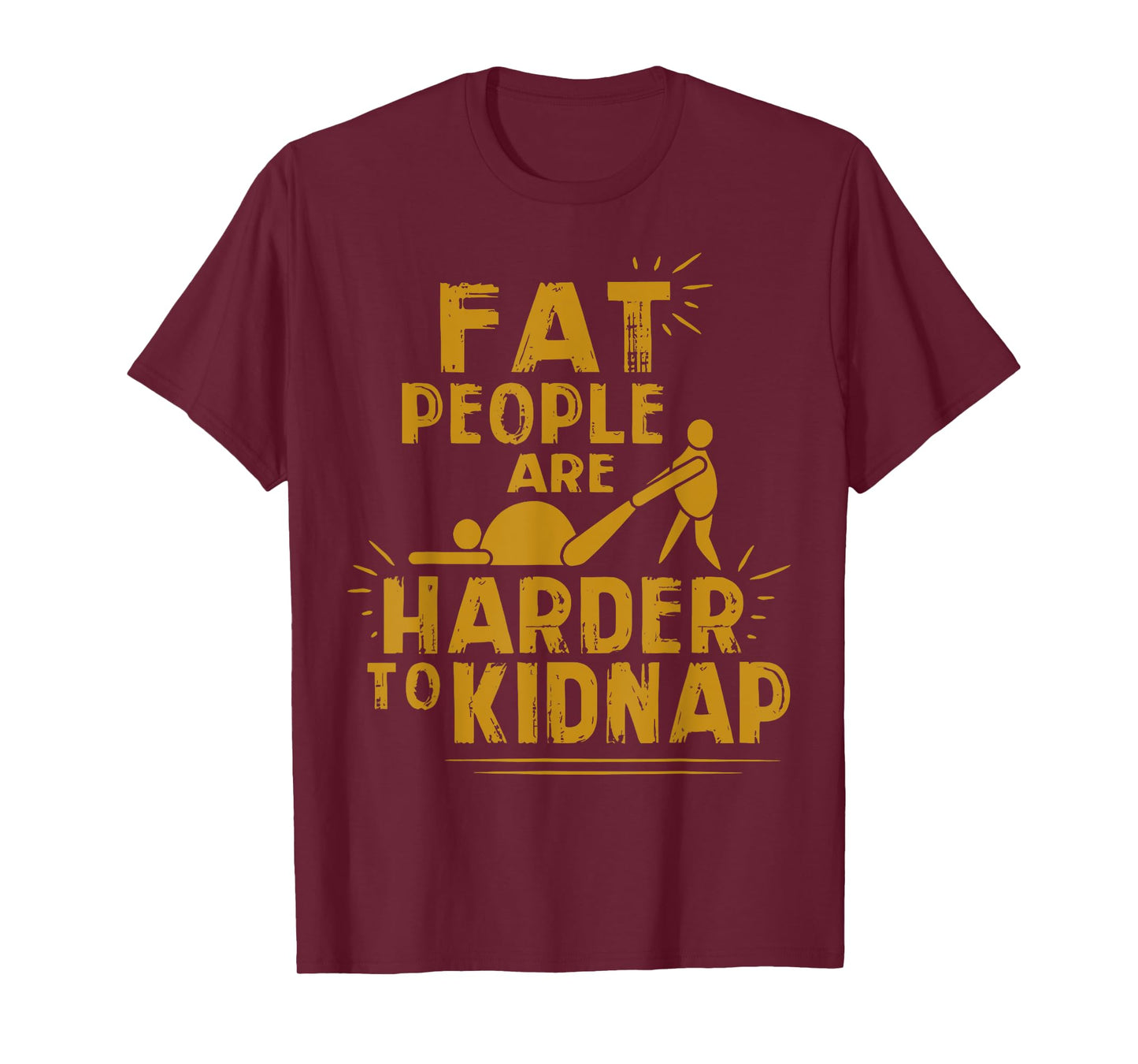 Fat People Are Harder To Kidnap Funny Fat Guys T-Shirt
