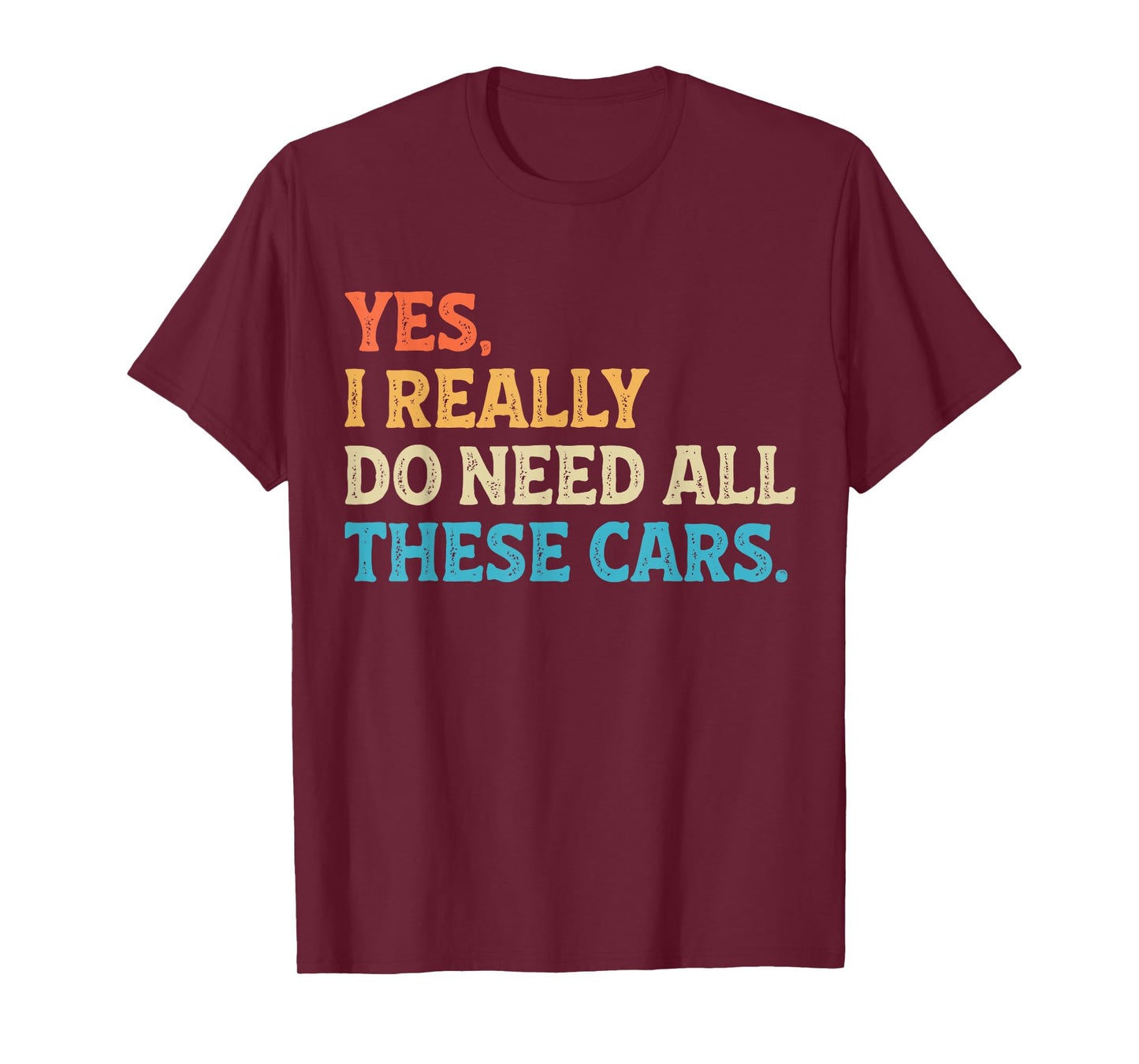 Yes I Really Do Need All These Cars Funny Car Mechanic Mens T-Shirt