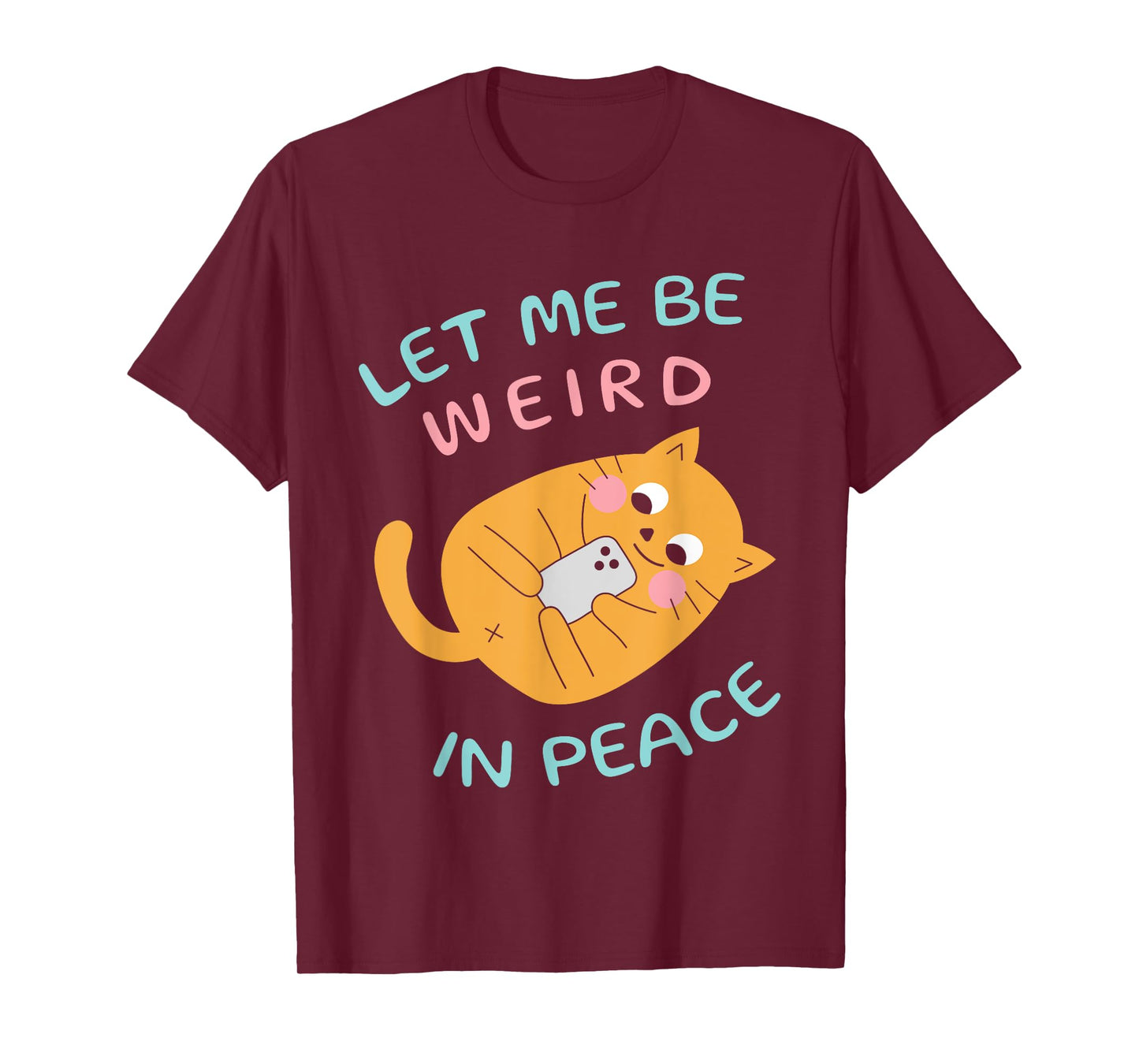 Let Me Be Weird In Peace Funny Cute Cats Loves Pet Cats Cat T-Shirt for Men Women Girls Kids