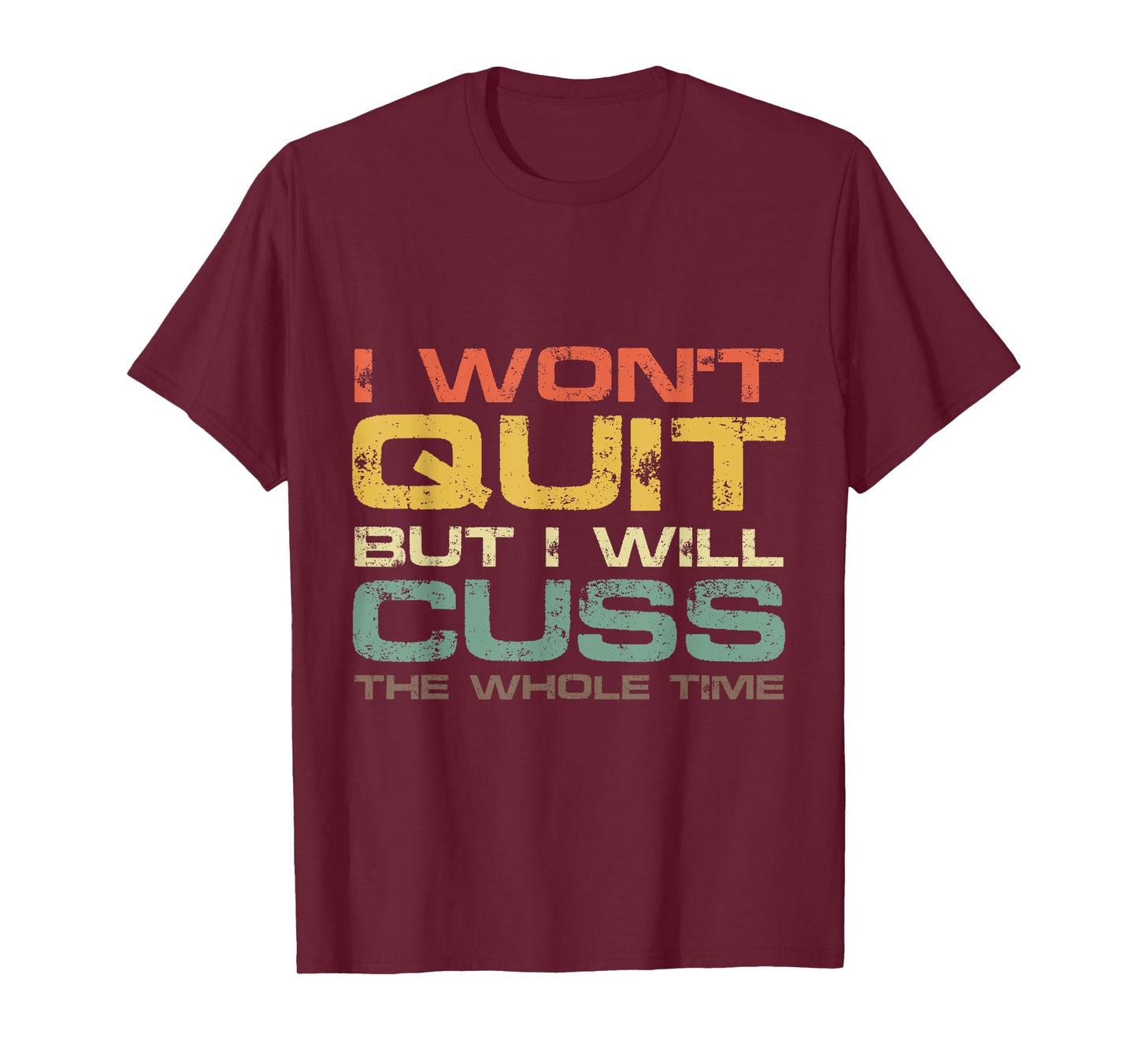 I Won't Quit But I Will Cuss The Whole Time T-Shirt Gym Gift T-Shirt