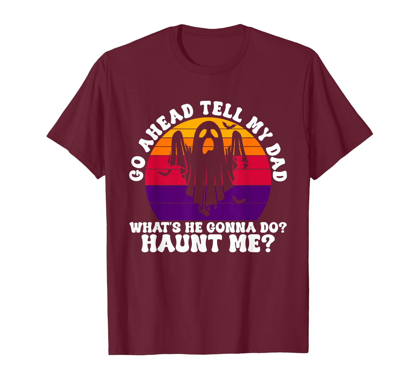 Go Ahead Tell My Dad What's He Gonna Do? Haunt Me? Halloween T-Shirt
