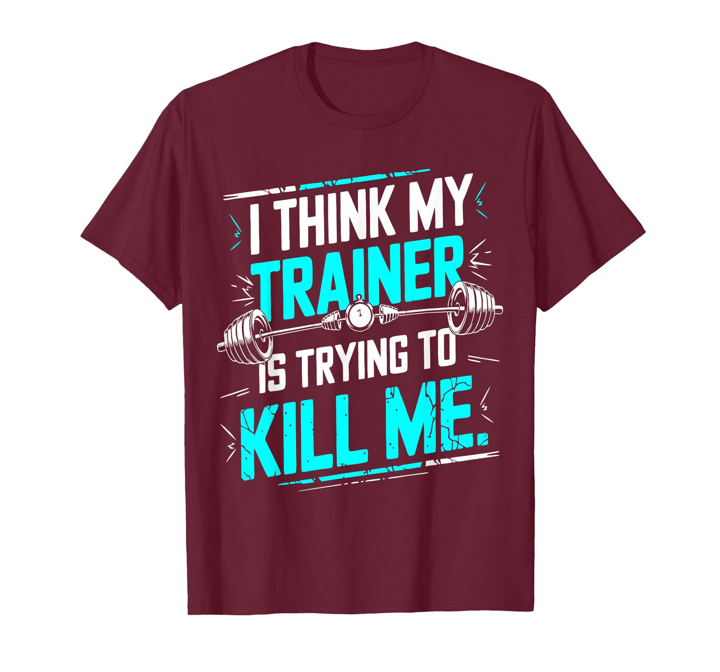 I Think My Trainer Is Trying To Kill Me Funny Gymer Personal T-Shirt
