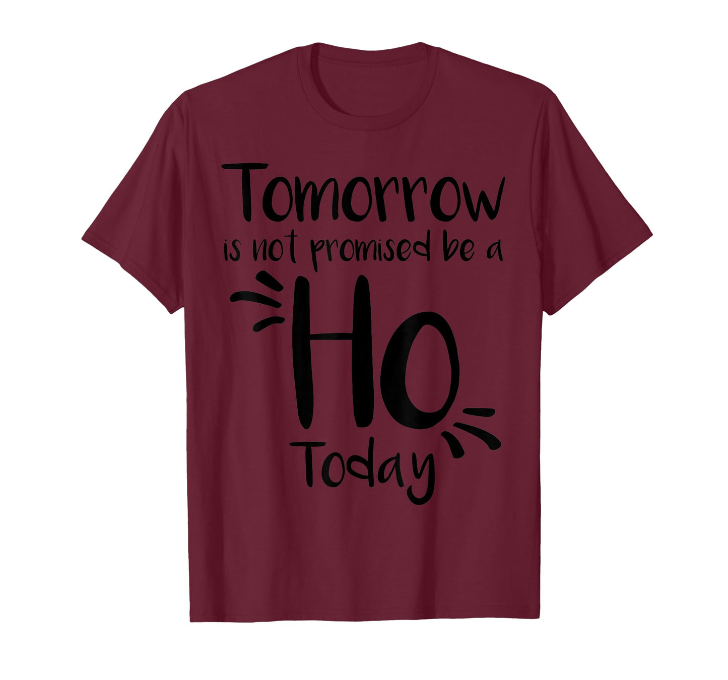 Tomorrow Is Not Promised Be A Ho Today T-Shirt