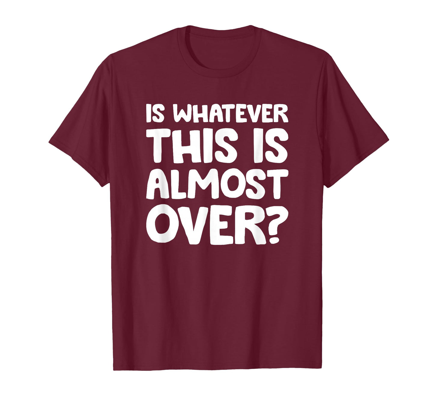 is Whatever This is Almost Over? Funny Quote T-Shirt