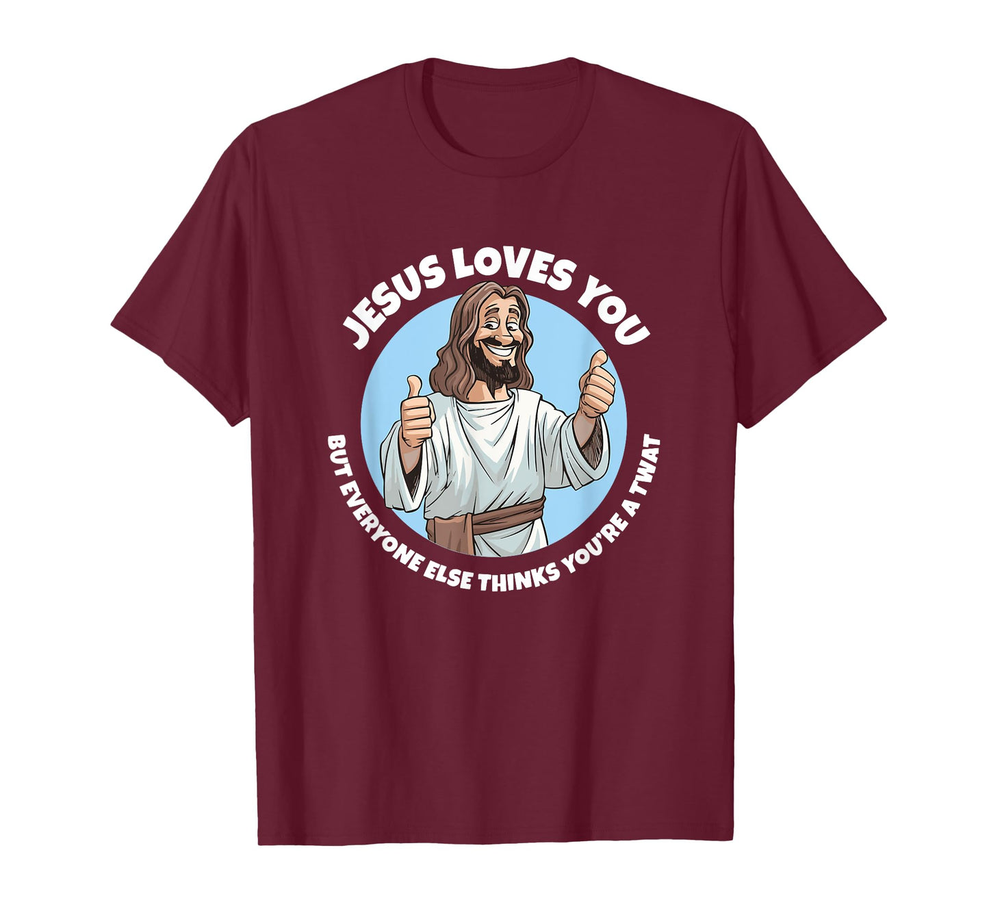 Jesus loves you everyone else thinks you're a twat T-Shirt