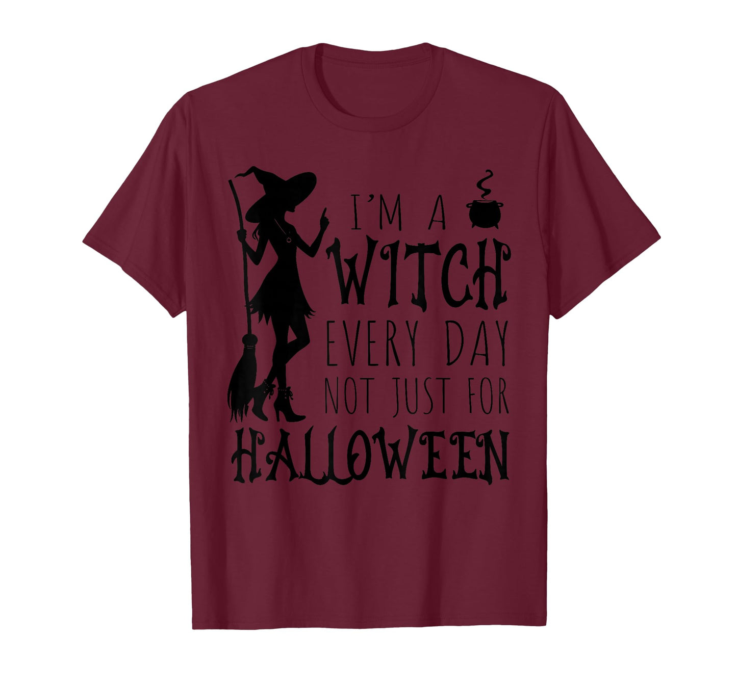 I'm A Witch Every Day, Not Just for Halloween Funny Saying T-Shirt