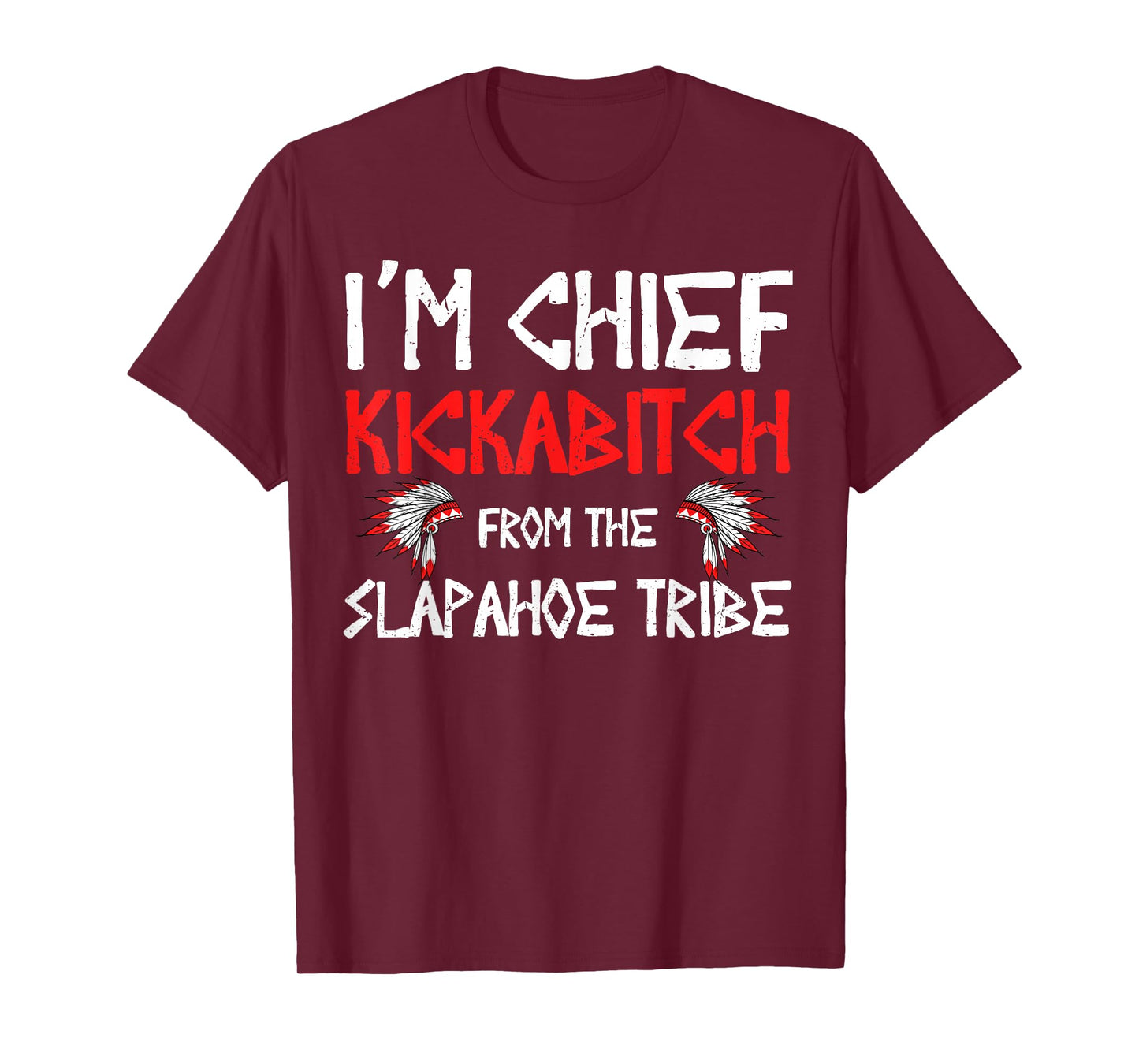 I'm Chief Kickabitch From The slapahoe Tribe T-Shirt