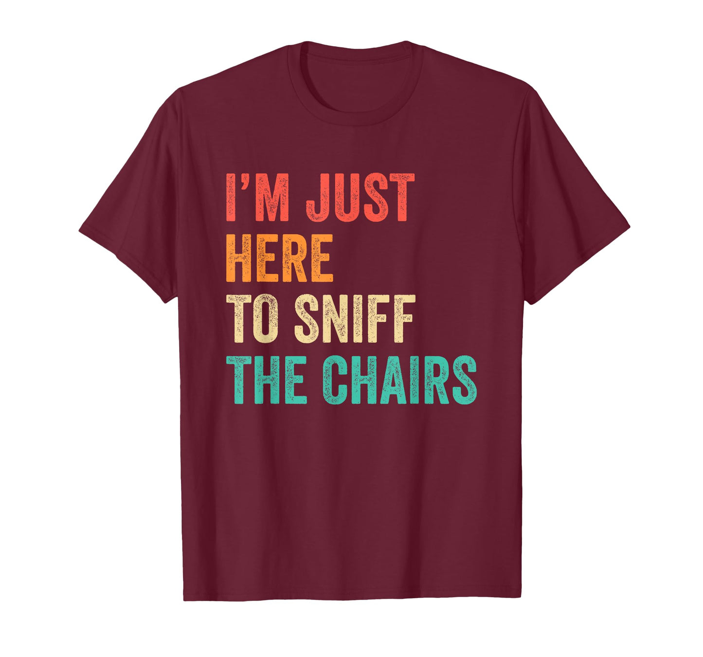 I'm Just Here to Sniff The Chairs Inappropriate Joke Funny T-Shirt
