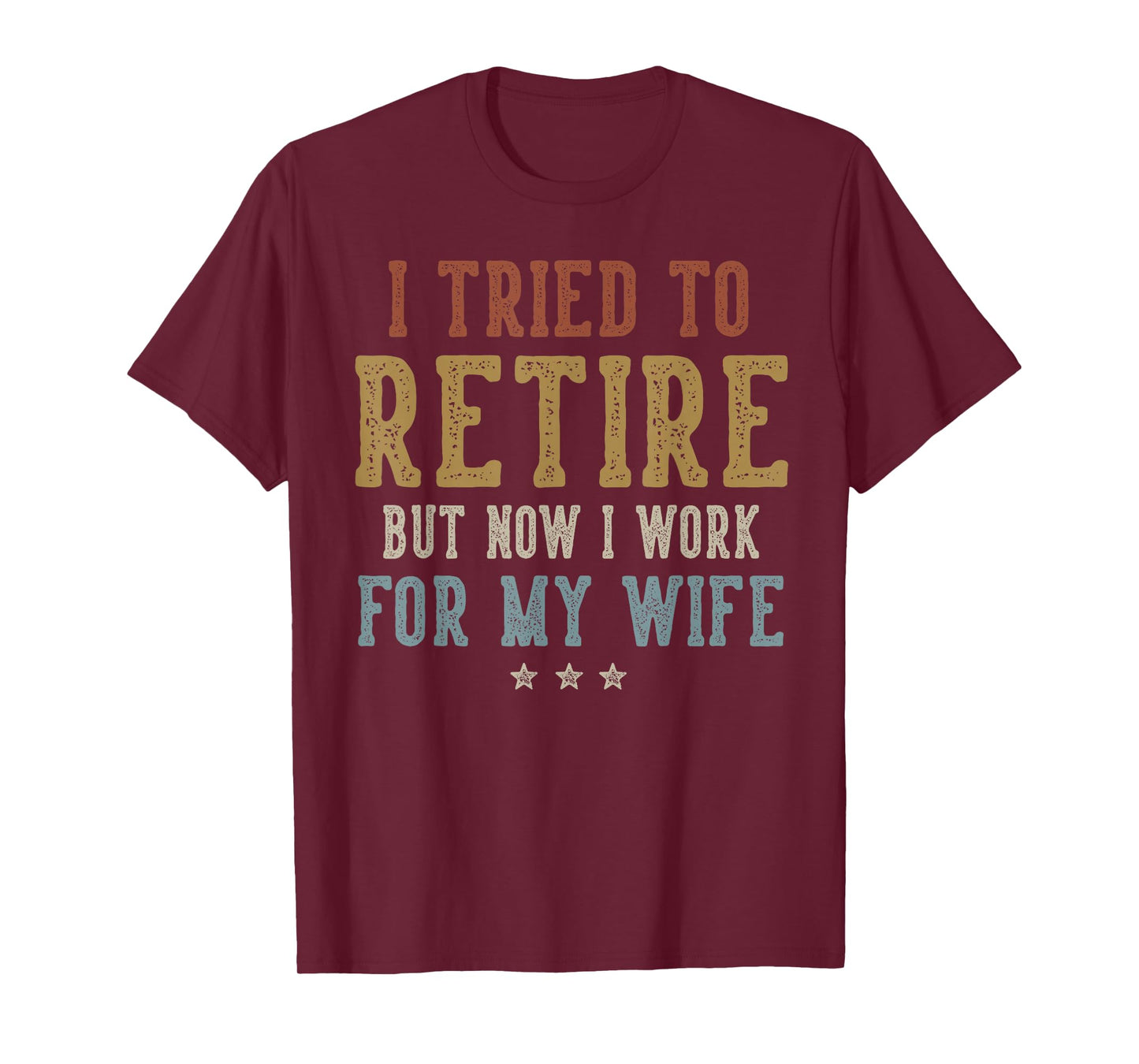 I Tried to Retire Now I Work for My Wife Retirement Retired T-Shirt