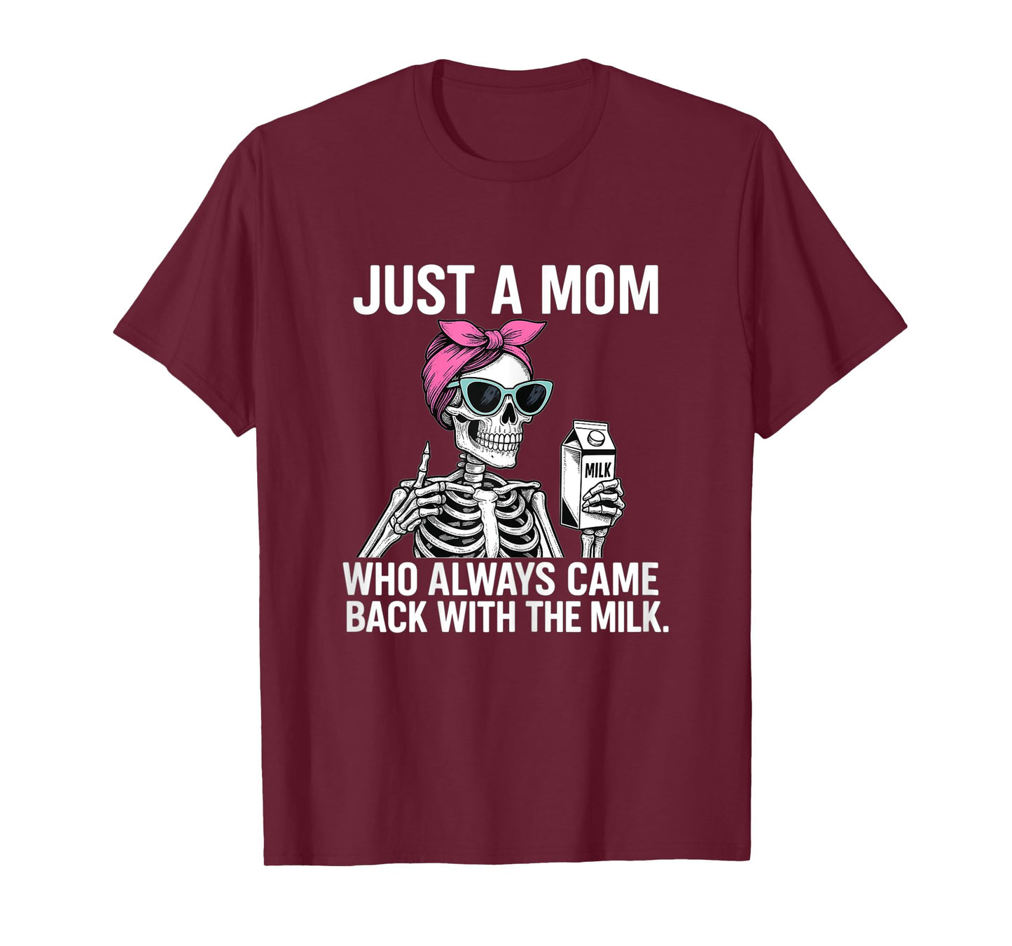 Womens Mom Skeleton – Just A Mom Who Always Came Back With The Milk T-Shirt