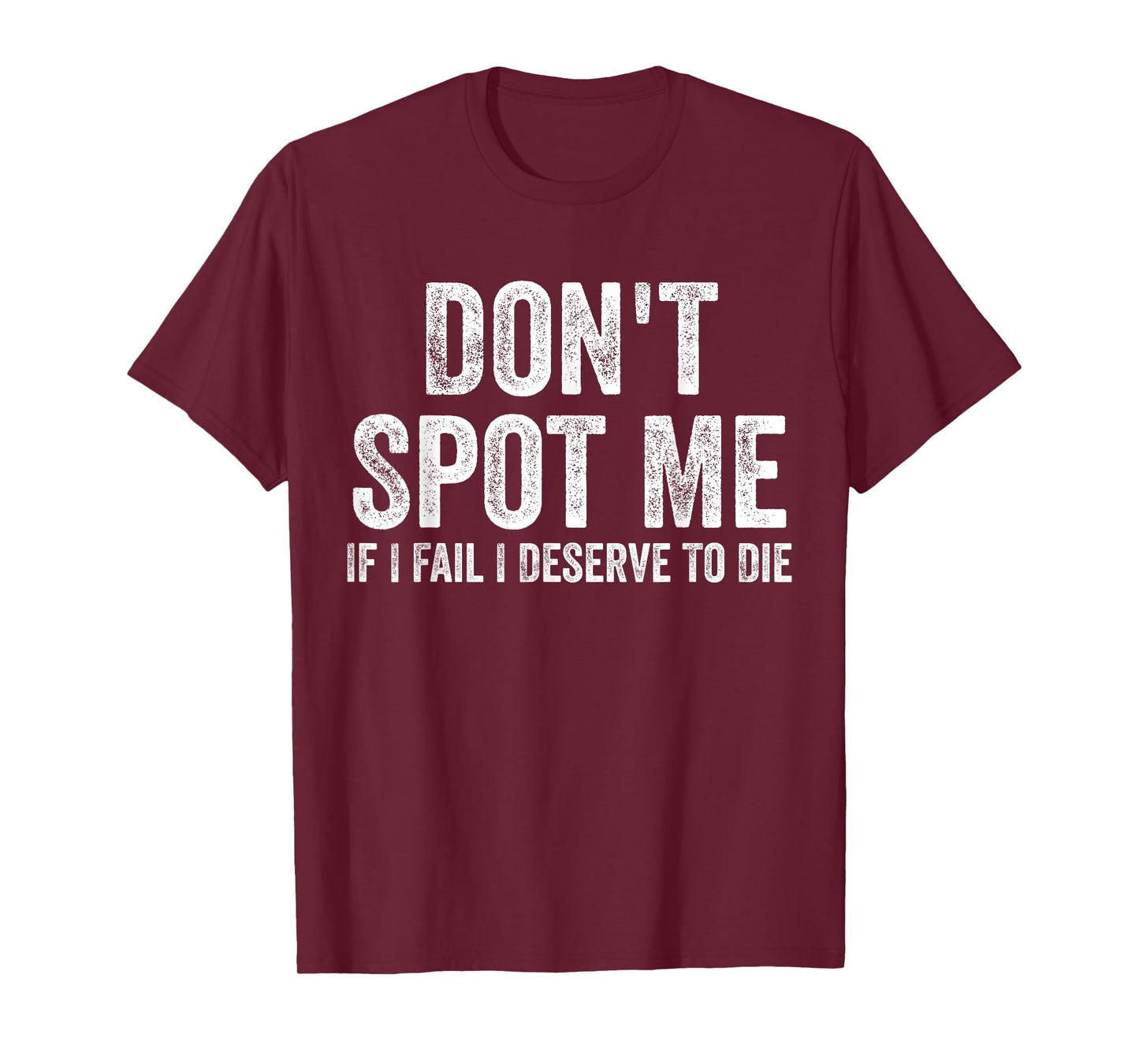 Don't Spot Me If I Fail I Deserve To Die Bodybuilding T-Shirt