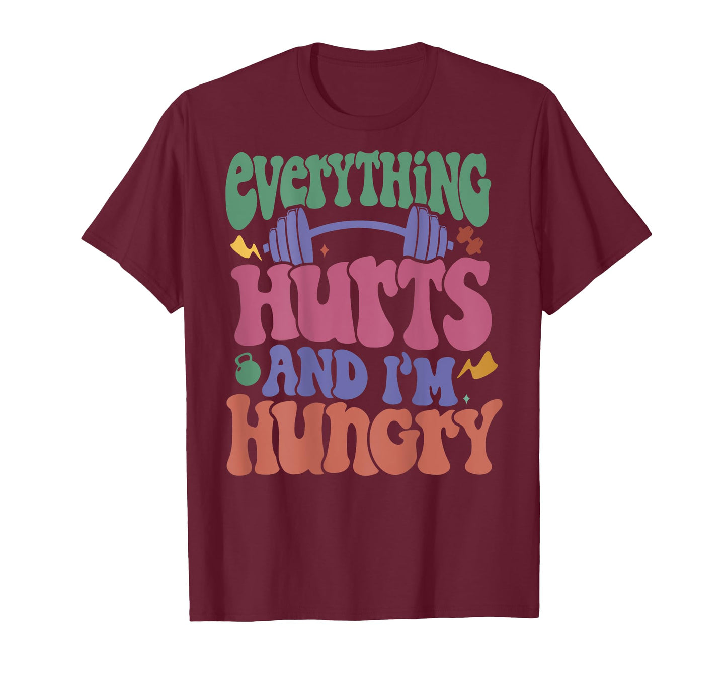 Everything Hurts And I’m Hungry T-Shirt