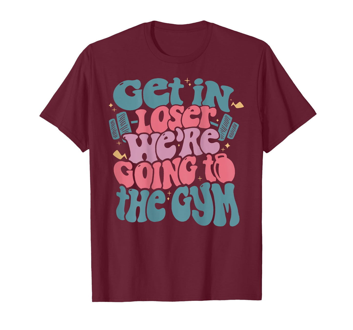 Get In Loser We’re Going To The Gym T-Shirt