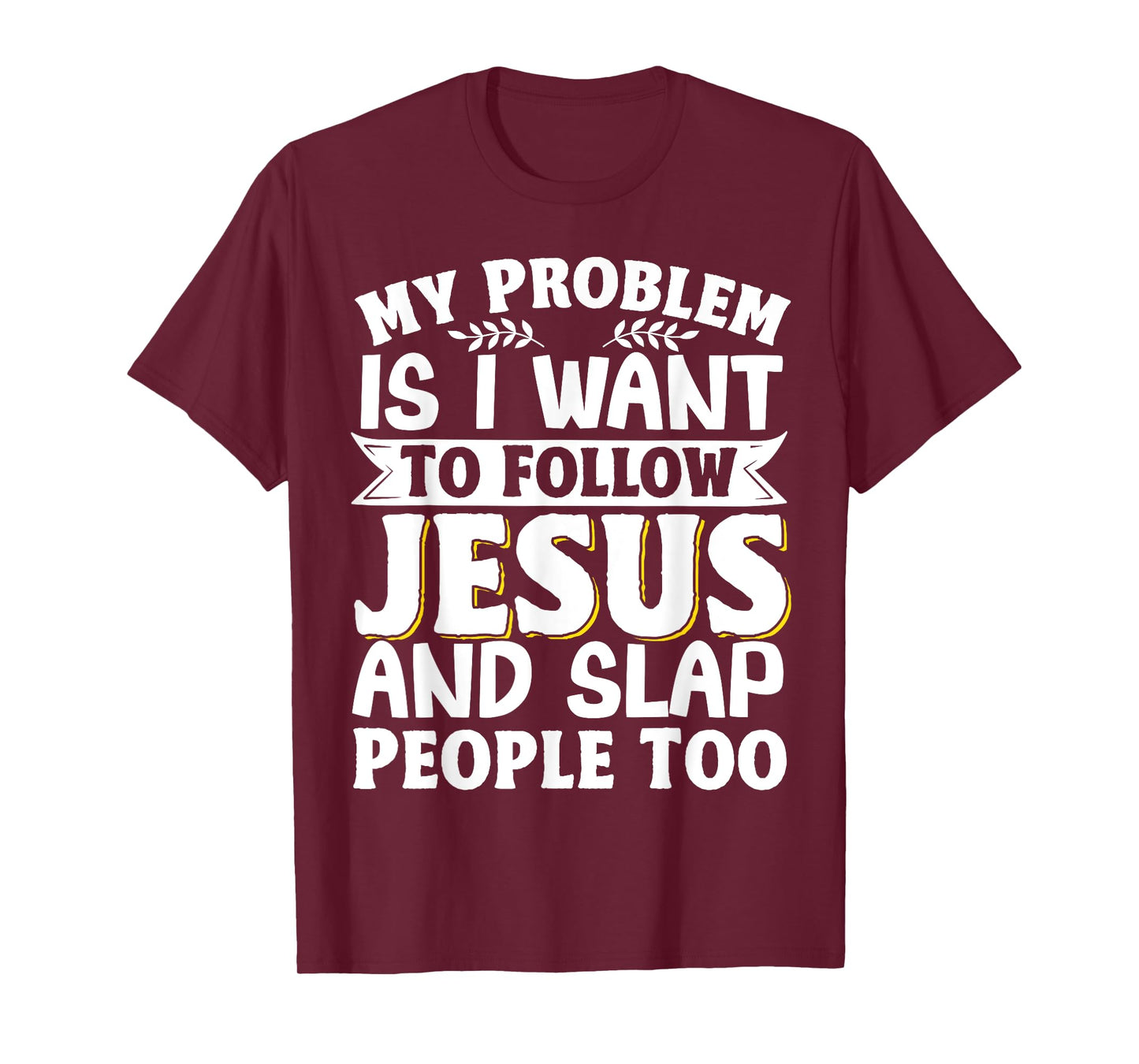 My Problem Is I Want To Follow Jesus And Slap People Too T-Shirt