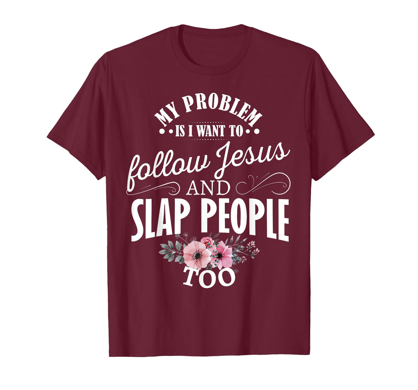 My problem is I want to follow Jesus and slap people too T-Shirt