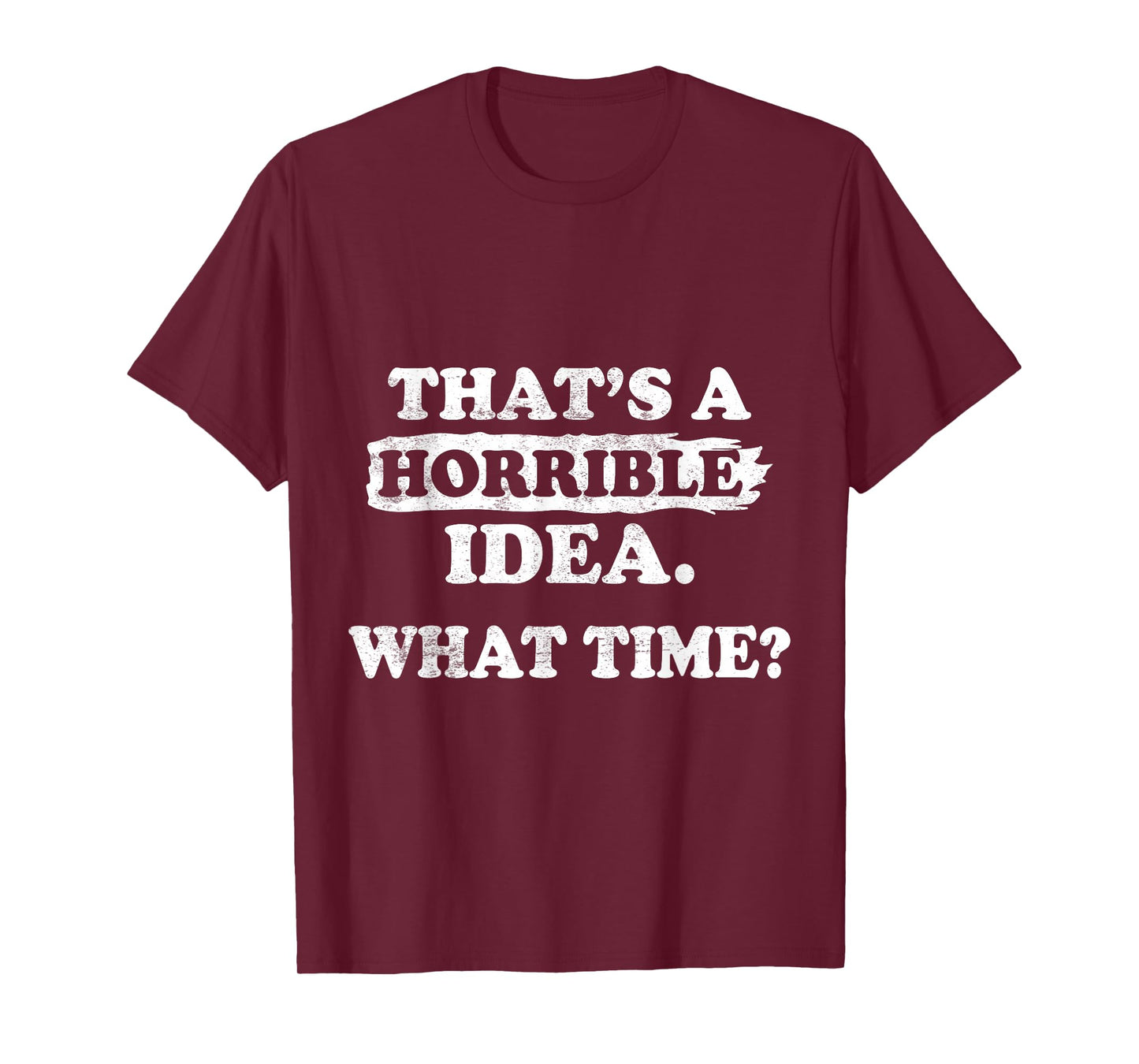 Thats a Horrible Idea What Time Funny Sarcastic Sayings Quot T-Shirt