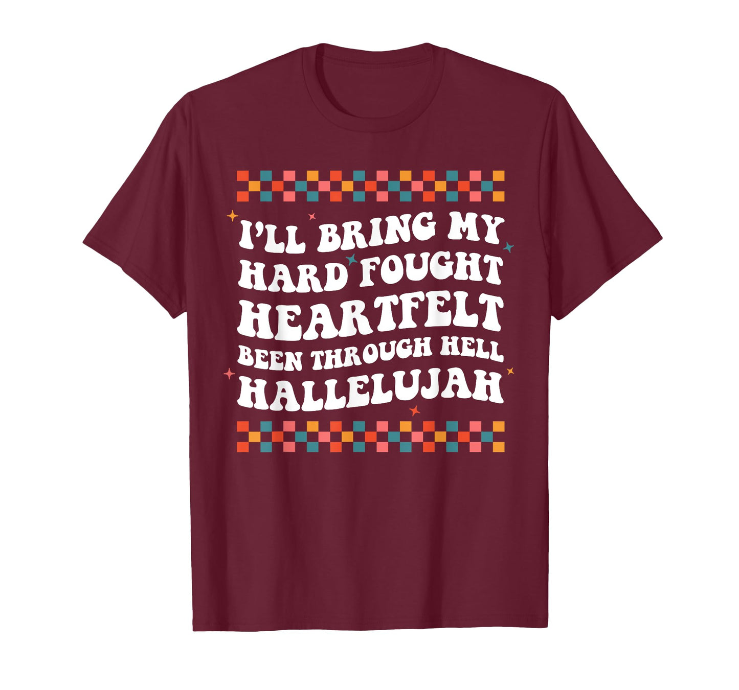 I'll Bring My Hard Fought Been Through Hell Hallelujah T-Shirt