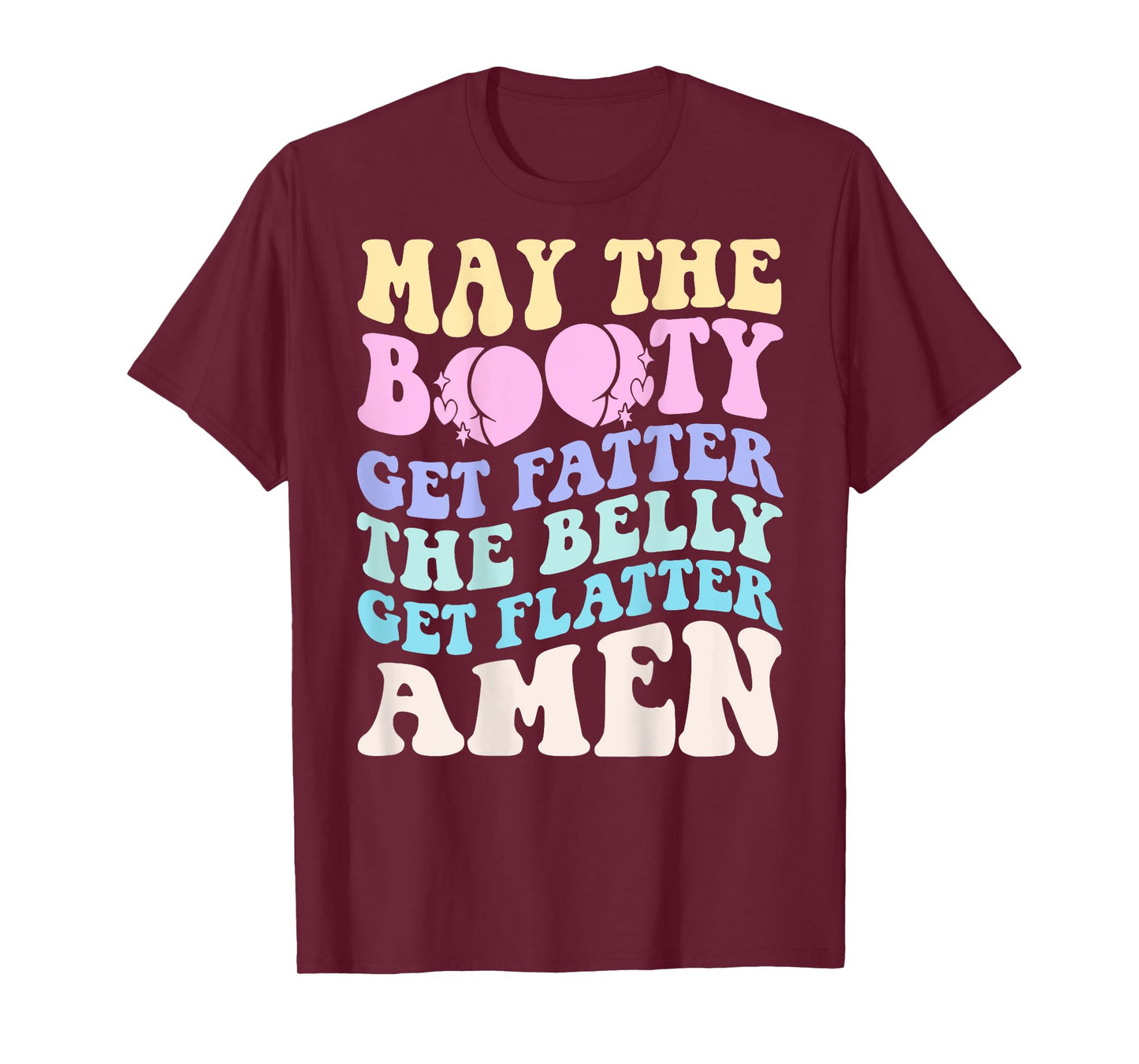 May The Booty Get Fatter The Belly Get Flatter Amen On Back T-Shirt