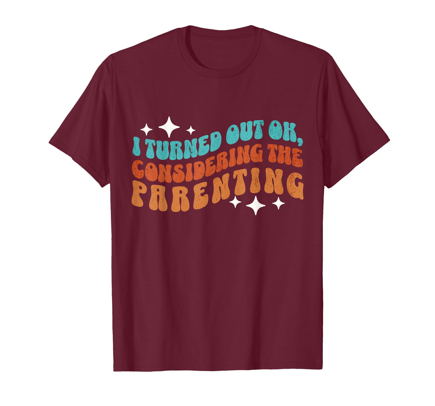 I Turned Out Okay Considering The Parenting Funny Groovy T-Shirt