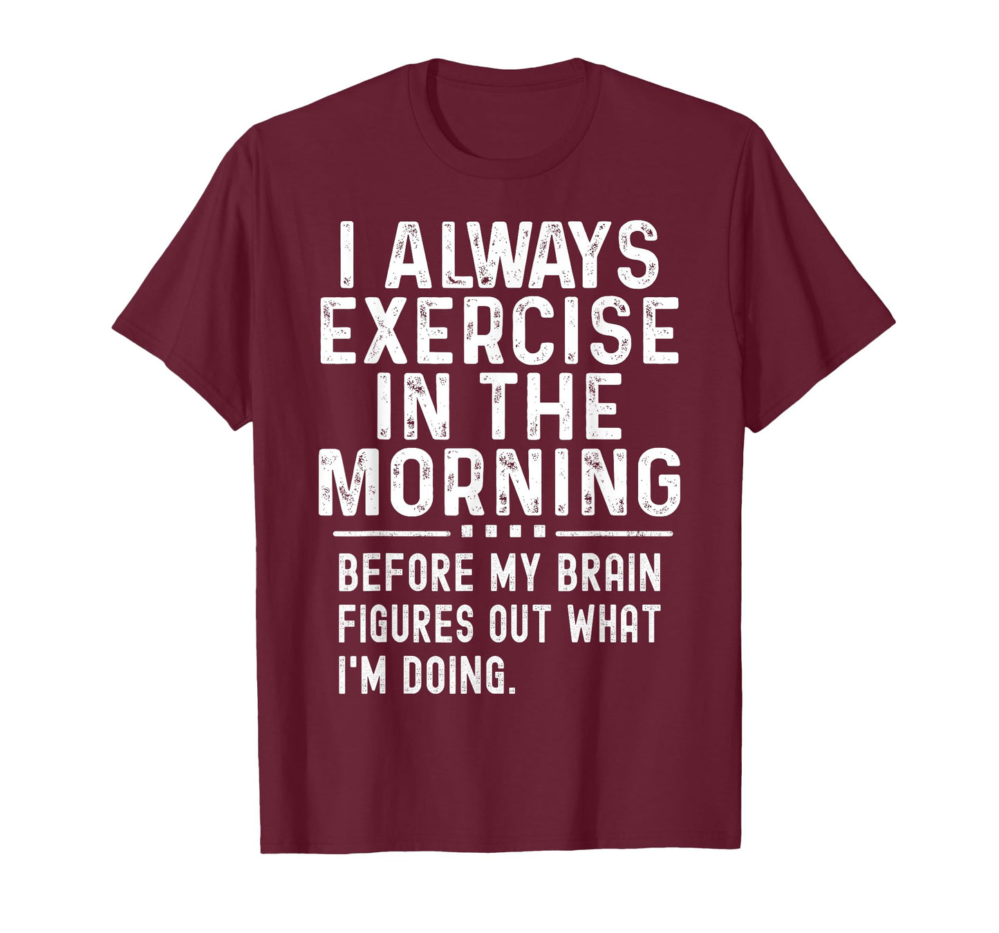 Funny Gym Workout I Always Exercise In The Morning Joke T-Shirt