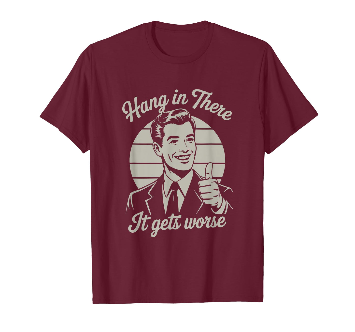 Hang in There It Gets Worse 50s Dark Humor Existential Dread T-Shirt