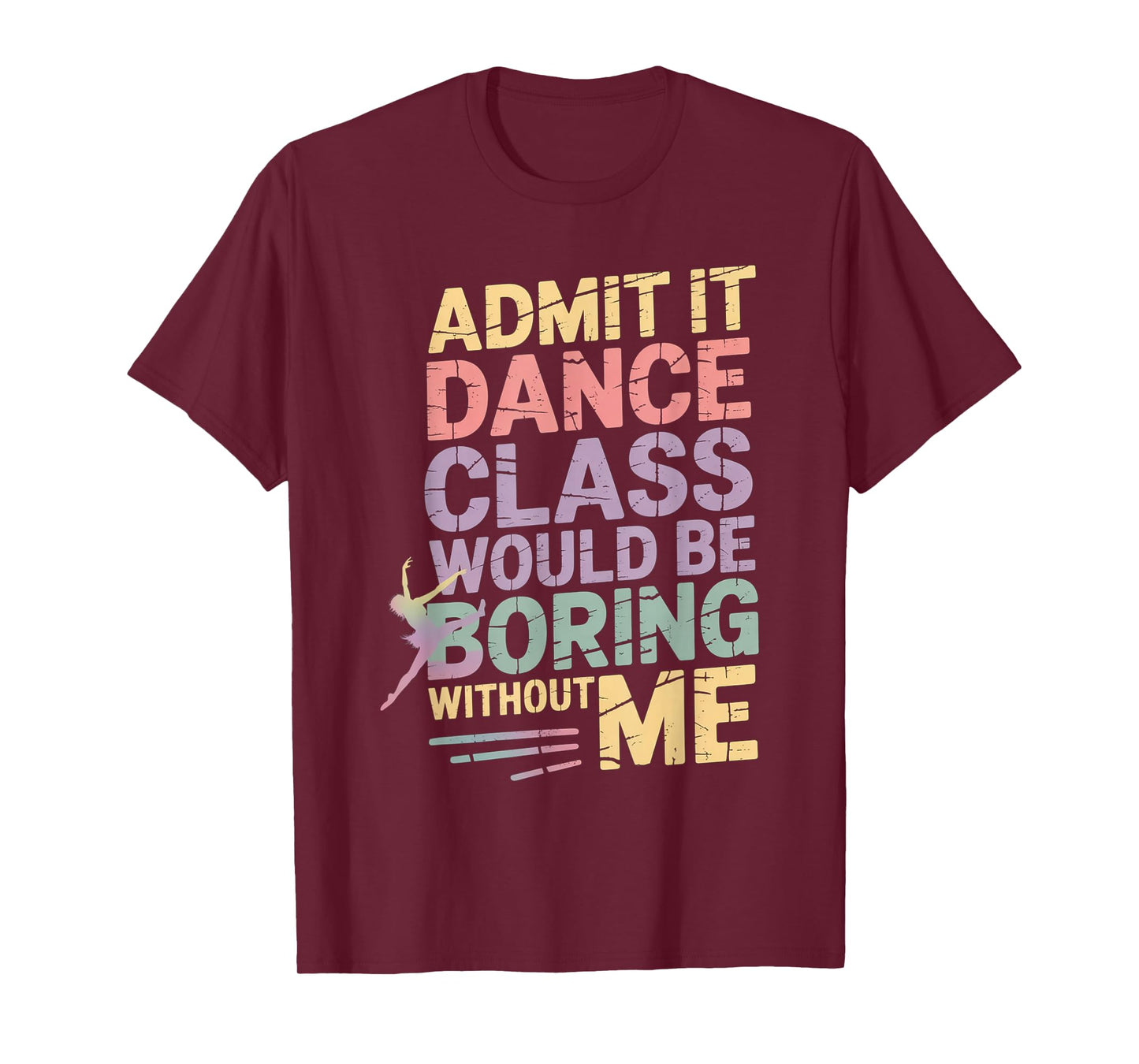 Admit It Dance Class Would Be Boring Without Me Funny Dancer T-Shirt