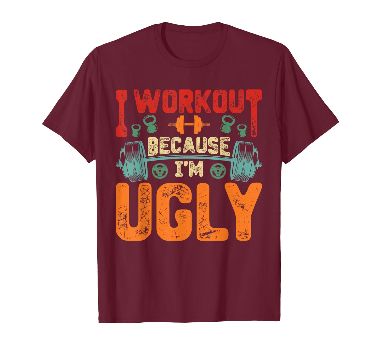 I Workout Because I'm Ugly Funny Humor Gym Fitness Lovers T-Shirt
