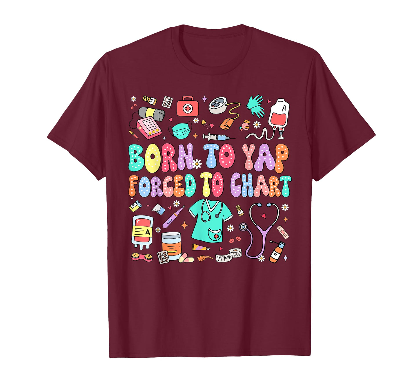 Born to Yap Forced to Chart Funny Vintage Nurses Men Women T-Shirt