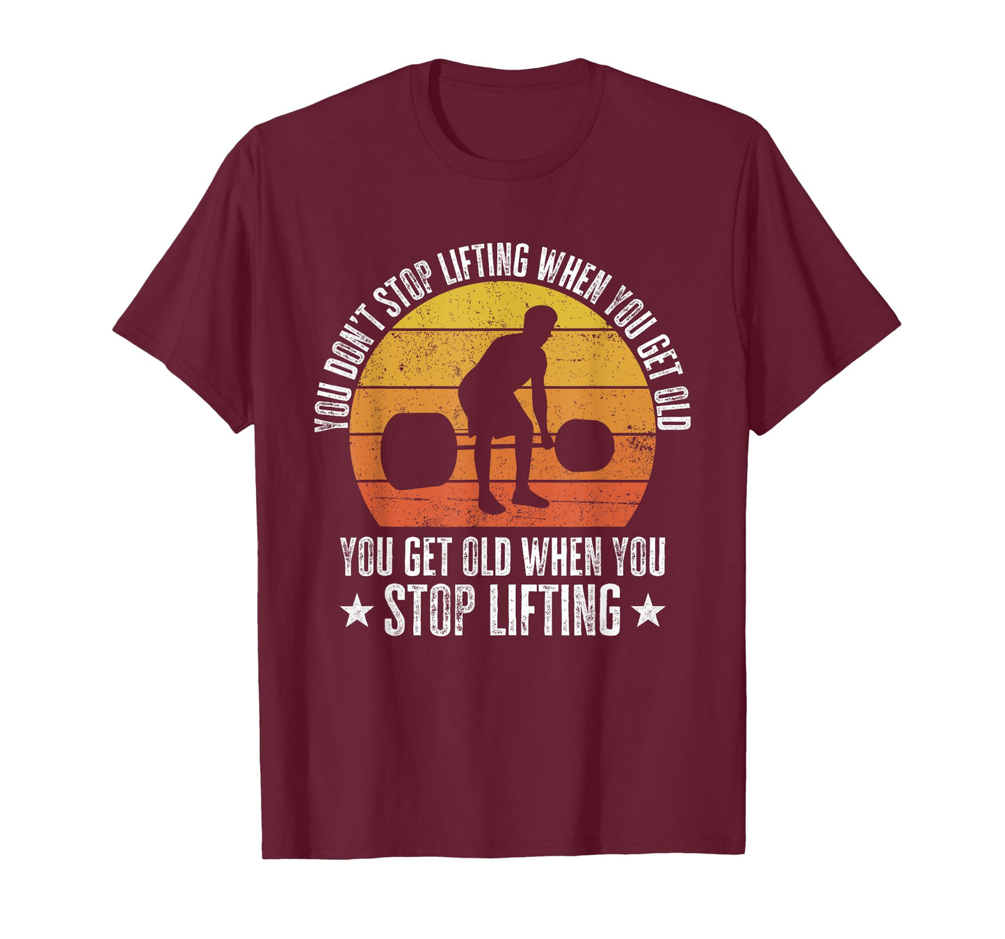 You Don't Stop Lifting When You Get Old Funny Weightlifting T-Shirt