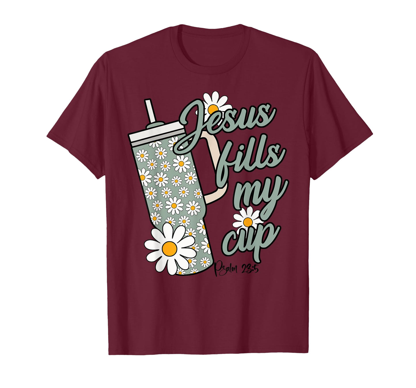 Jesus Fills My Cup Psalm 23 5 Flower Tumbler T-Shirt