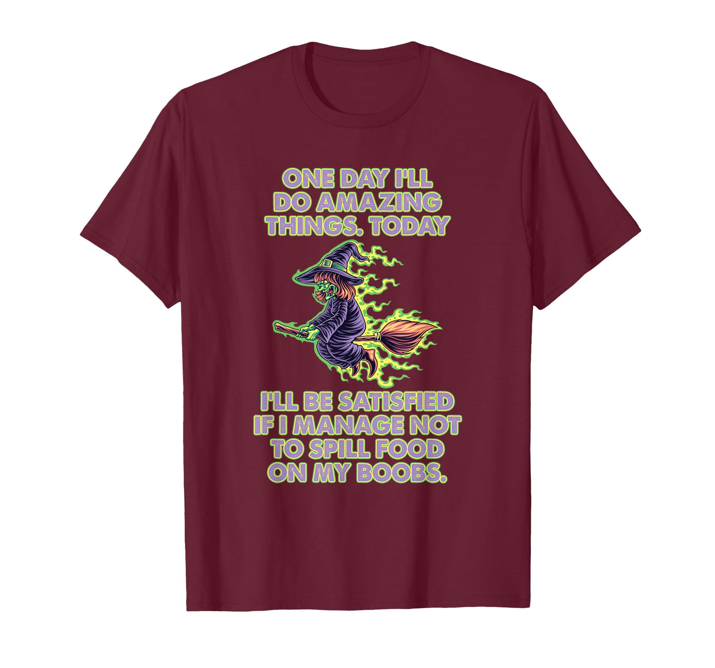 One Day I'll do Amazing Things Today I'll be satisfied T-Shirt