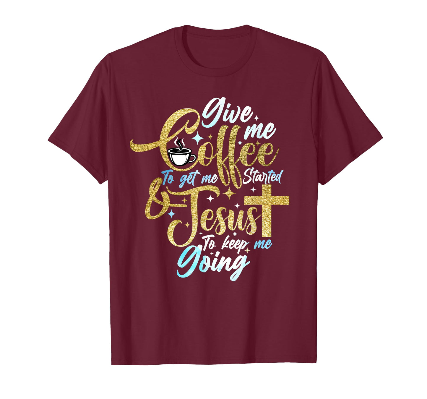 Christian Give Me Coffee To Get Started Jesus Keep Me Going T-Shirt