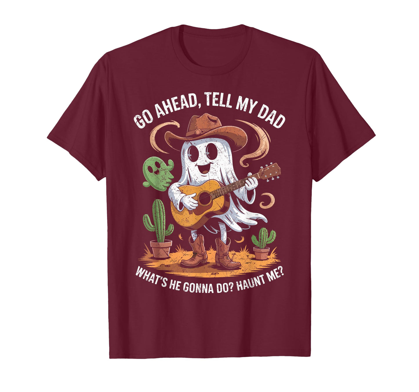 Go Ahead Tell My Dad What's He Gonna Do Haunt Me Ghost Boo T-Shirt