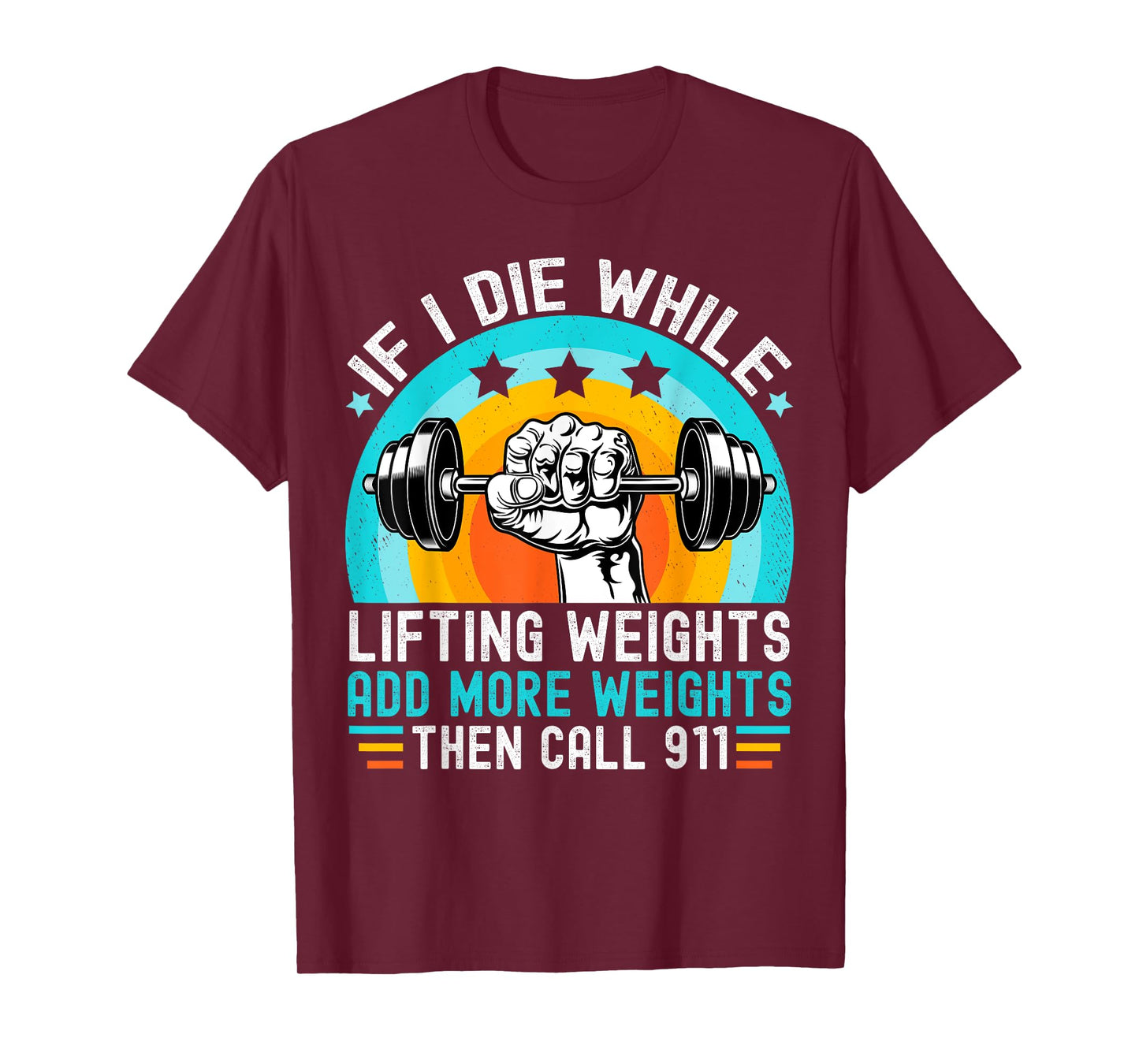 If I Die While Lifting Weights Add More Weights Call 911 T-Shirt