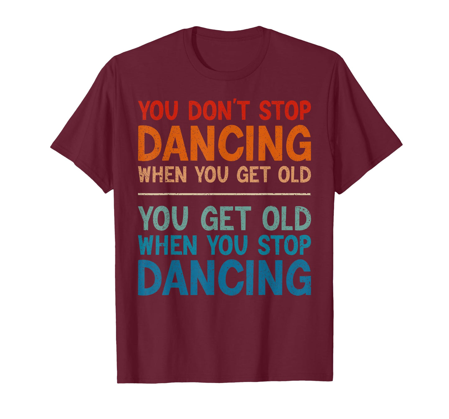 You Don't Stop Dancing When You Get Old Cute Dancer T-Shirt