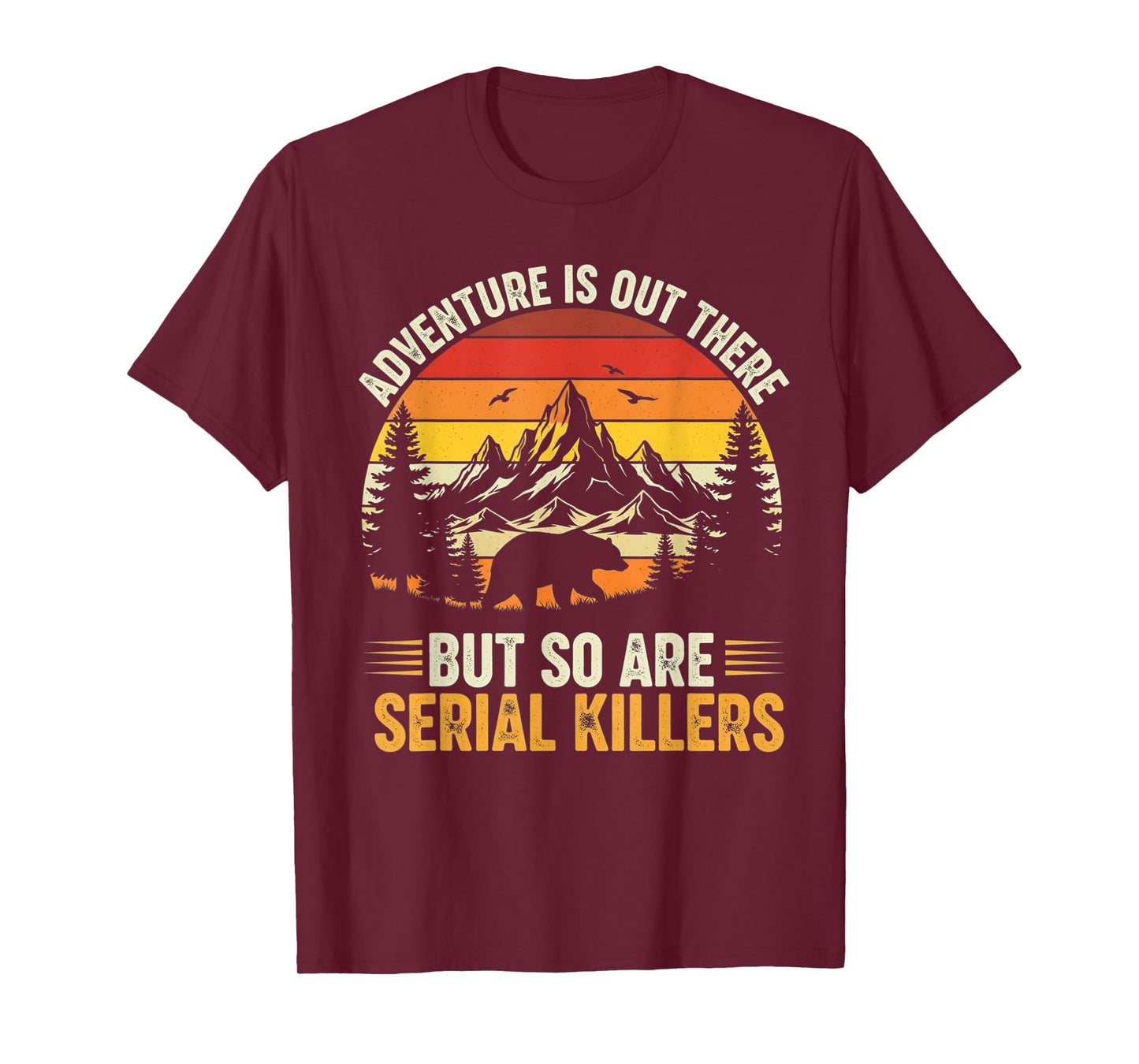 Adventure is Out There But So are Serial Killers Wilderness T-Shirt