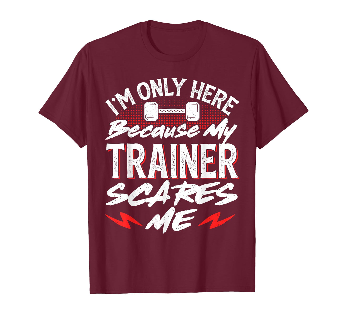 I'm Only Here Because My Trainer Scares Me T-Shirt