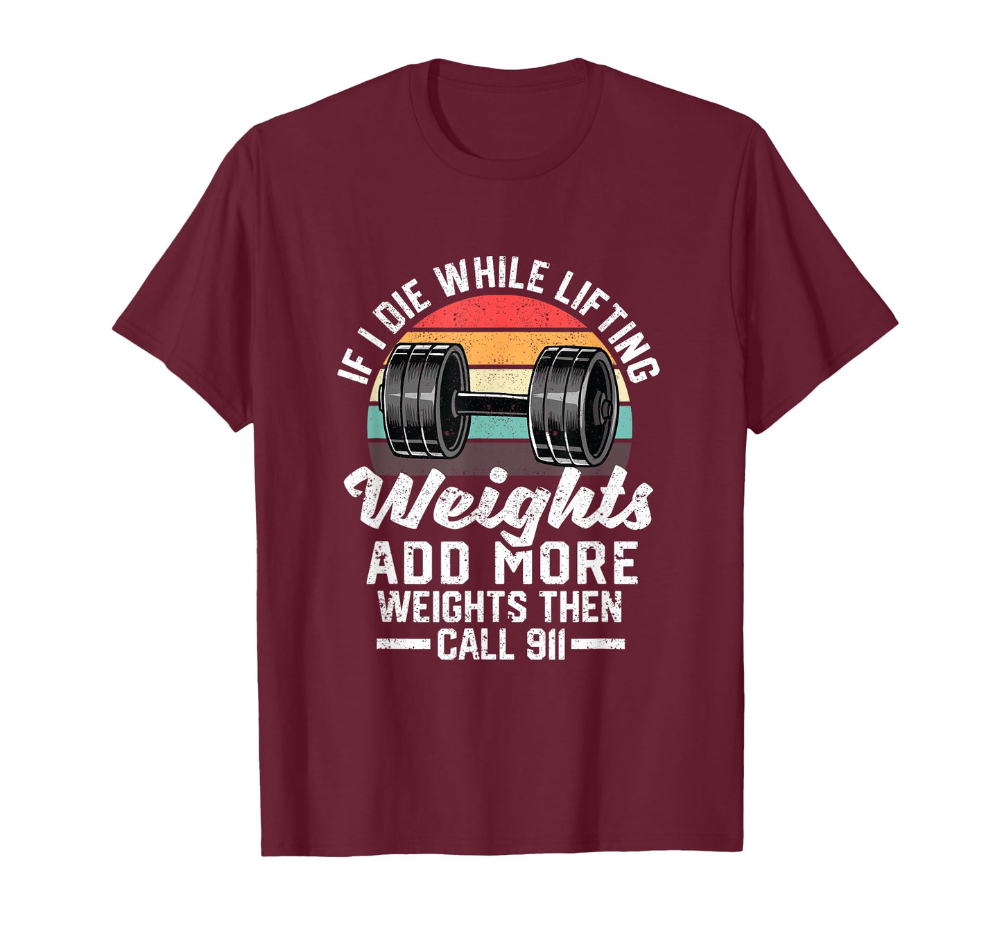If I Die While Lifting Weights Add More Weights & Call 911 T-Shirt