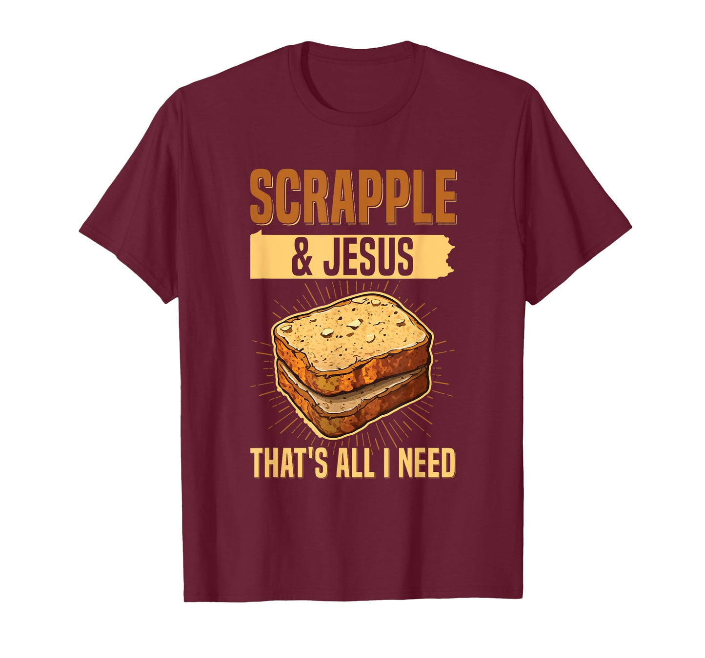 Scrapple & jesus- that's all I need Quote for a Scrapple fan T-Shirt