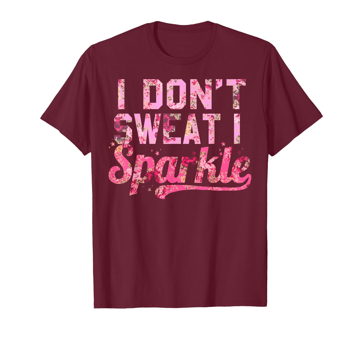I Don't Sweat I Sparkle Pink Floral Print T-Shirt