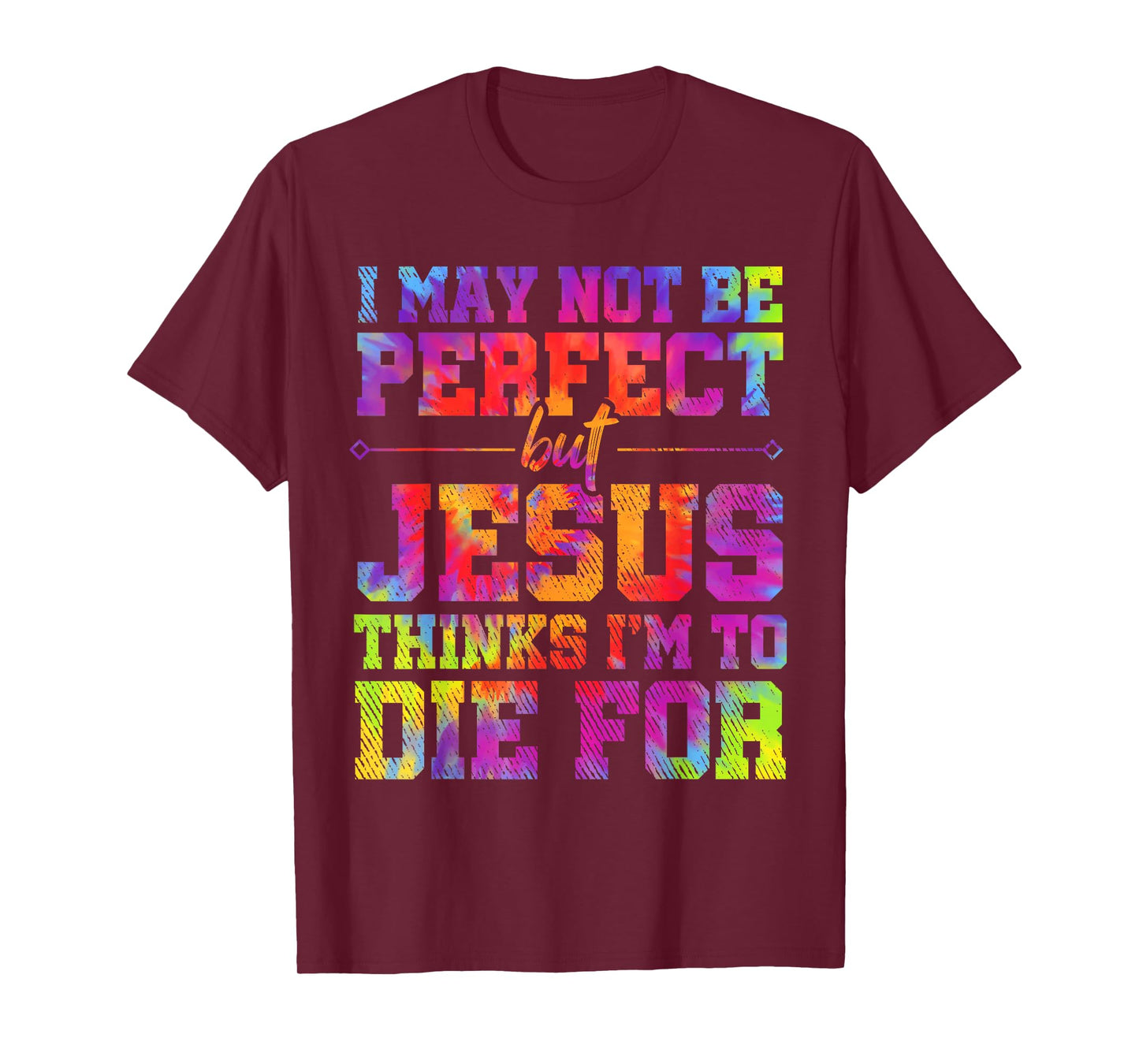 I May Not Be Perfect But Jesus Christian Quotes Tie Dye T-Shirt