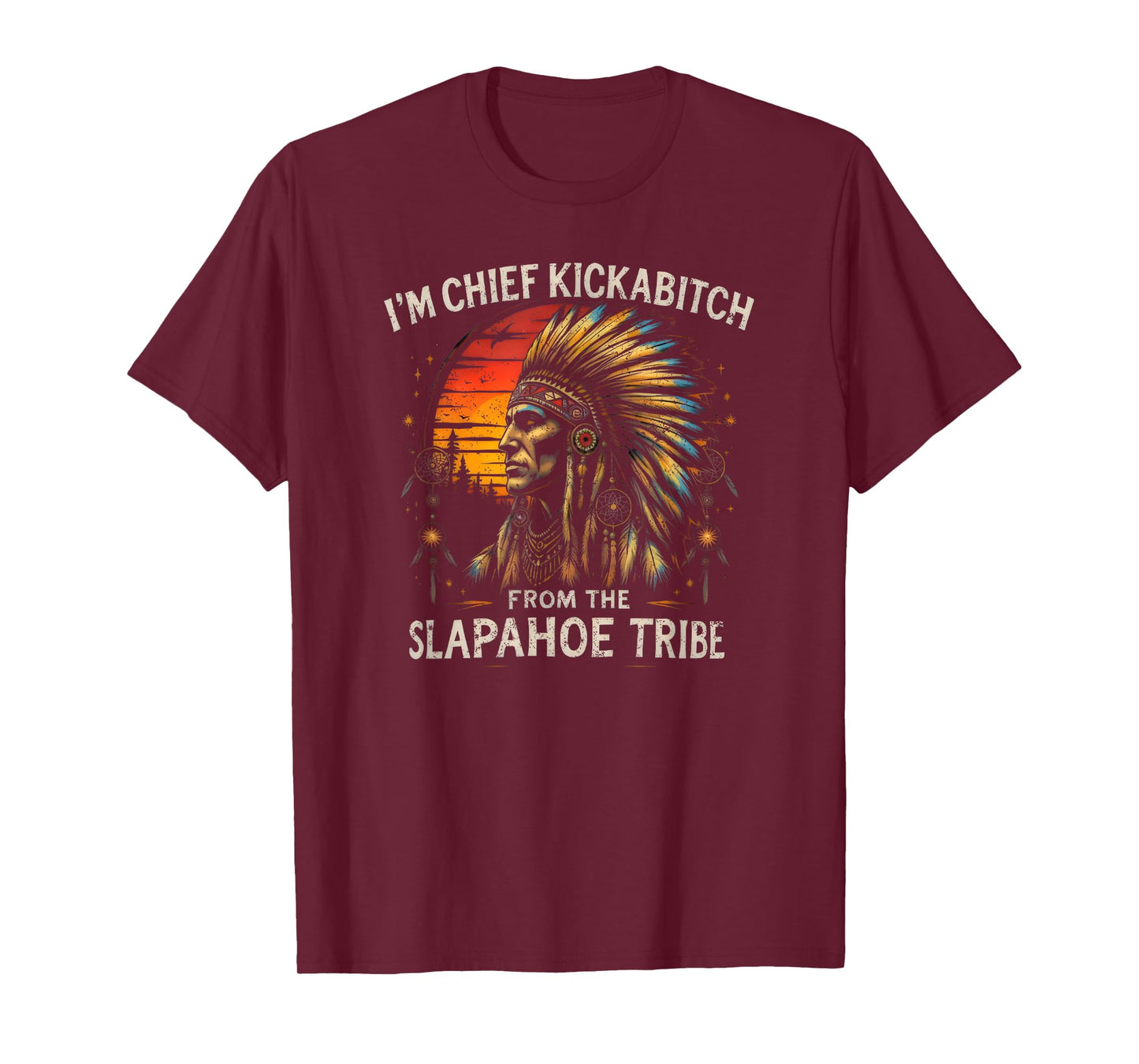 I'm Chief Kickabitch From The Slapahoe Tribe T-Shirt